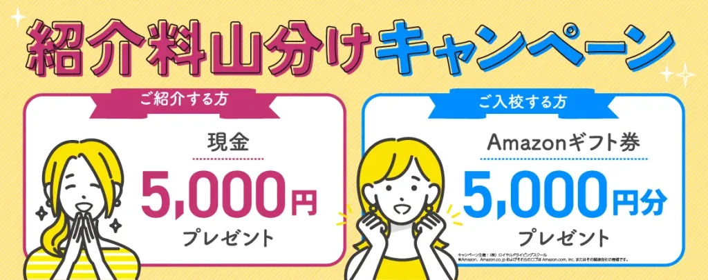 紹介料山分けキャンペーン。ご紹介する方に現金5000円プレゼント。ご入校する方にアマゾンギフト券5000円分プレゼント