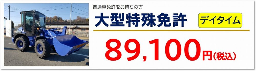 大型特殊免許 費用 大型特殊免許 デイタイム教習費用 89,100円