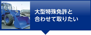 大型特殊免許と合わせて取りたい