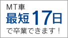 MT車 最短17日 で卒業できます！