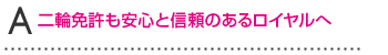 A二輪免許も安心と信頼のあるロイヤルへ