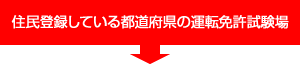 住民登録している 都道府県の運転免許試験場。