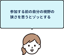 参加する前の自分の視野の狭さを思うとゾッとする